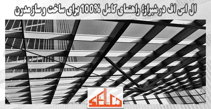 ال اس اف در شیراز؛ راهنمای کامل 100% برای ساخت و ساز مدرن ال اس اف در شیراز؛ راهنمای کامل 100% برای ساخت و ساز مدرن