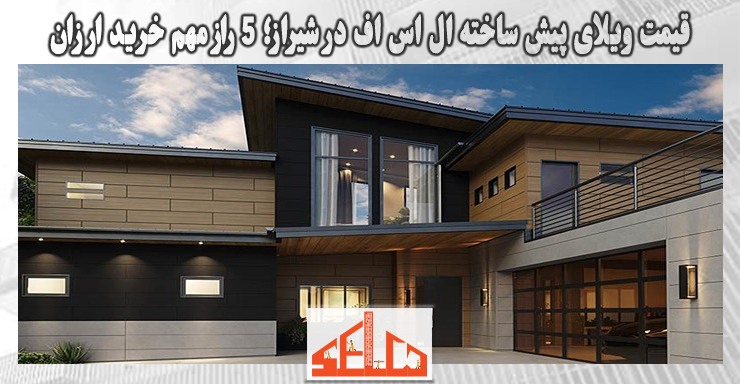 قیمت ویلای پیش ساخته ال اس اف در شیراز؛ 5 راز مهم خرید ارزان قیمت ویلای پیش ساخته ال اس اف در شیراز؛ 5 راز مهم خرید ارزان
