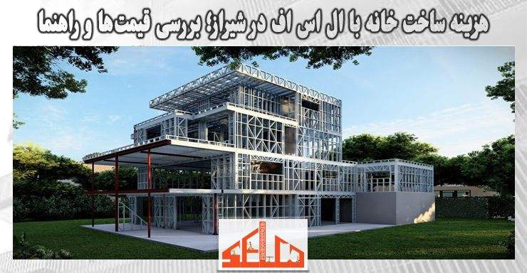 هزینه ساخت خانه با ال اس اف در شیراز؛ بررسی قیمتها و راهنمای جامع هزینه ساخت خانه با ال اس اف در شیراز؛ بررسی قیمتها و راهنمای جامع