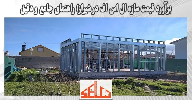 برآورد قیمت سازه ال اس اف در شیراز؛ راهنمای جامع و دقیق برآورد قیمت سازه ال اس اف در شیراز؛ راهنمای جامع و دقیق