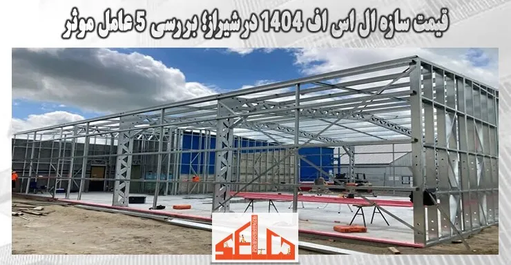 قیمت سازه ال اس اف 1404 در شیراز؛ بررسی 5 عامل موثر قیمت سازه ال اس اف 1404 در شیراز؛ بررسی 5 عامل موثر