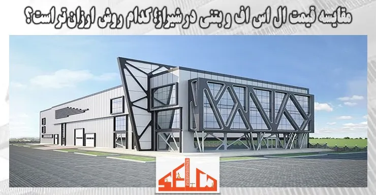 مقایسه قیمت ال اس اف و بتنی در شیراز؛ کدام روش ارزانتر است؟ مقایسه قیمت ال اس اف و بتنی در شیراز؛ کدام روش ارزانتر است؟