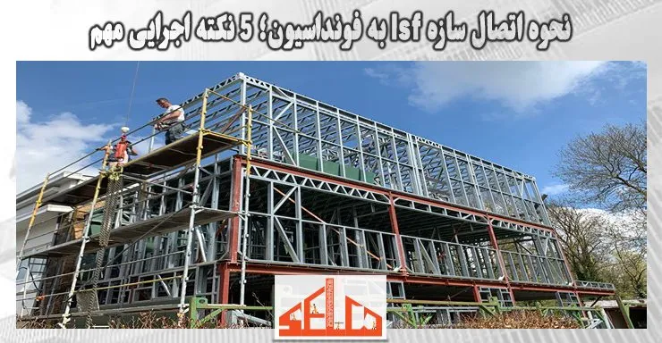 نحوه اتصال سازه lsf به فونداسیون؛ 5 نکته اجرایی مهم نحوه اتصال سازه lsf به فونداسیون؛ 5 نکته اجرایی مهم