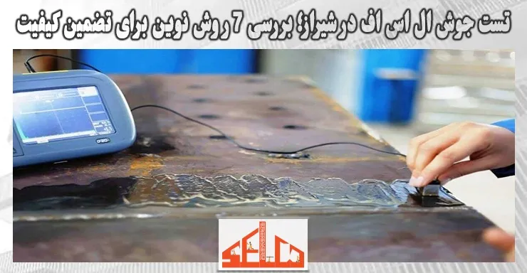 تست جوش ال اس اف در شیراز؛ بررسی 7 روش نوین برای تضمین کیفیت