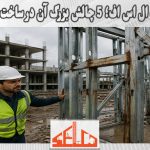 معایب سازه ال اس اف؛ 5 چالش بزرگ آن در ساخت و ساز سریع