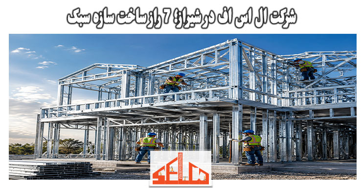 شرکت ال اس اف در شیراز؛ 7 راز ساخت سازه سبک شرکت ال اس اف در شیراز؛ 7 راز ساخت سازه سبک