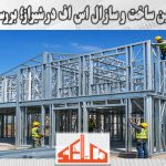 روش های نوین ساخت و ساز ال اس اف در شیراز؛ بررسی مزایای آن