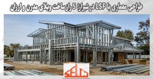 طراحی معماری با LSF در شیراز؛ 5 راز ساخت ویلای مدرن و ارزان